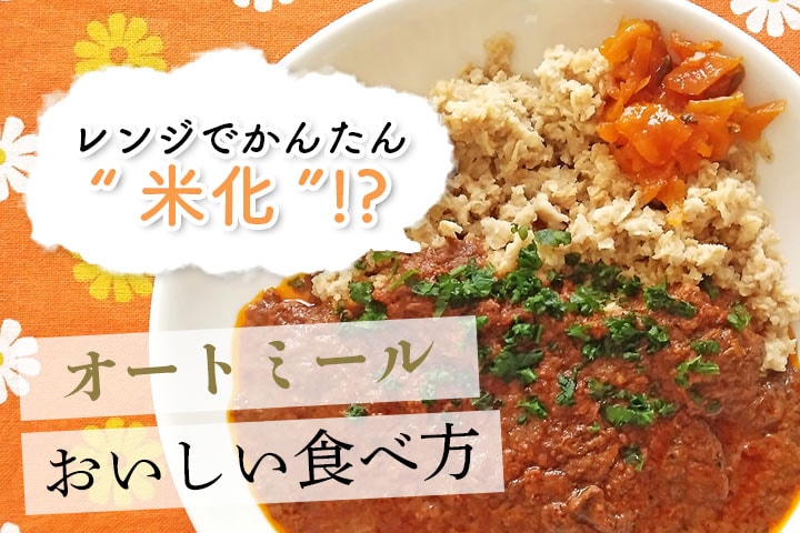＜オートミールのおいしい食べ方＞簡単レンジ調理で“米化”するコツを紹介！